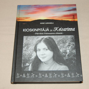 Anne Lukkarila Kioskinpitäjä ja Keisarinna - Päivikki Palosaaren elämää